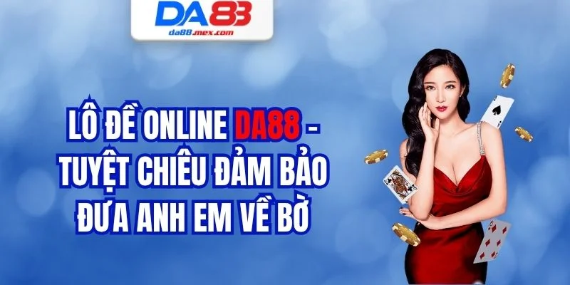 Lô Đề Online DA88 - Tuyệt Chiêu Đảm Bảo Đưa Anh Em Về Bờ